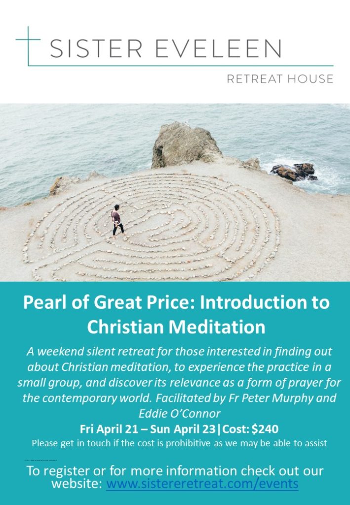 Pearl of Great Price: Introduction to Christian Meditation. When: April 21 to 23. Facilitators: Fr Peter Murphy and Eddie O'Connor. Cost: (if the cost is prohibitive please get in touch as we may be able to assist)